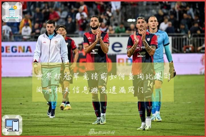 世界杯冠军竞猜前如何查询比赛时间和相关信息避免遗漏窍门